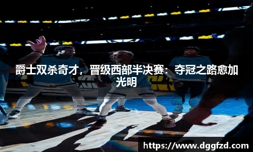爵士双杀奇才，晋级西部半决赛：夺冠之路愈加光明