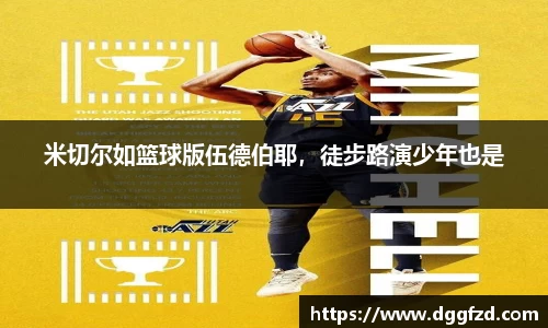 米切尔如篮球版伍德伯耶，徒步路演少年也是