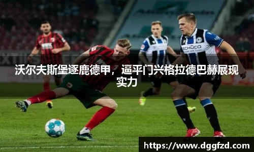 沃尔夫斯堡逐鹿德甲，逼平门兴格拉德巴赫展现实力