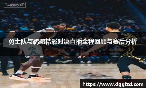 勇士队与鹈鹕精彩对决直播全程回顾与赛后分析