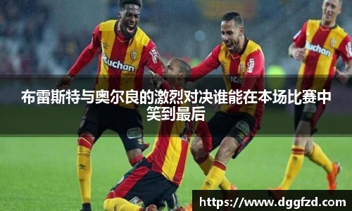 布雷斯特与奥尔良的激烈对决谁能在本场比赛中笑到最后