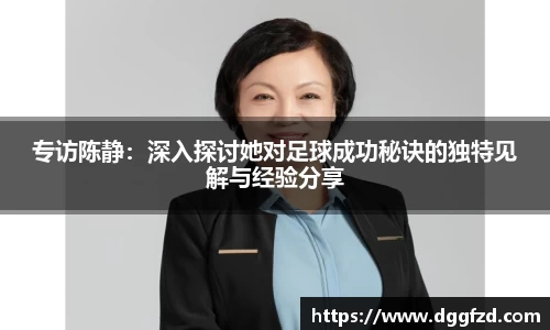 专访陈静：深入探讨她对足球成功秘诀的独特见解与经验分享