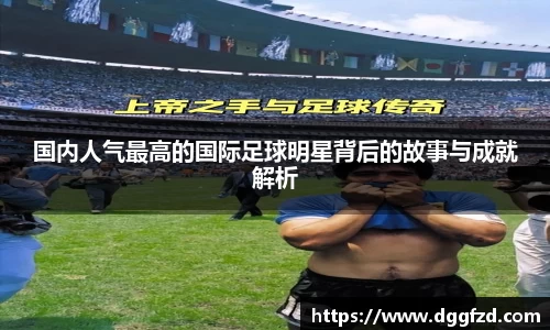 国内人气最高的国际足球明星背后的故事与成就解析