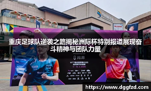 重庆足球队逆袭之路揭秘洲际杯特别报道展现奋斗精神与团队力量