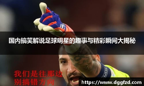 国内搞笑解说足球明星的趣事与精彩瞬间大揭秘