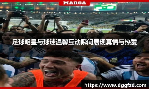 足球明星与球迷温馨互动瞬间展现真情与热爱